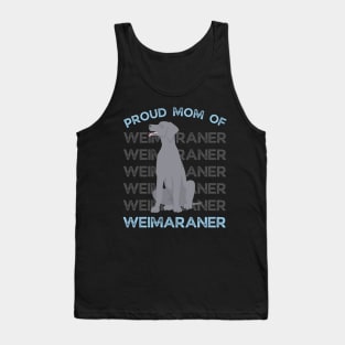 Proud Mom of Weimaraner Life is better with my dogs Dogs I love all the dogs Tank Top